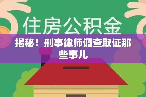 江西揭秘！刑事律师调查取证那些事儿